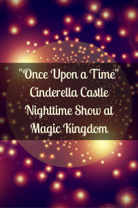 "Once Upon a Time" is a Nighttime Projection Show on Cinderella Castle at Magic Kingdom